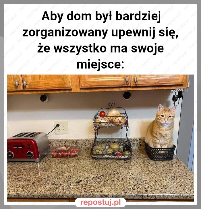 Aby dom był bardziej zorganizowany upewnij się, że wszystko ma swoje miejsce: