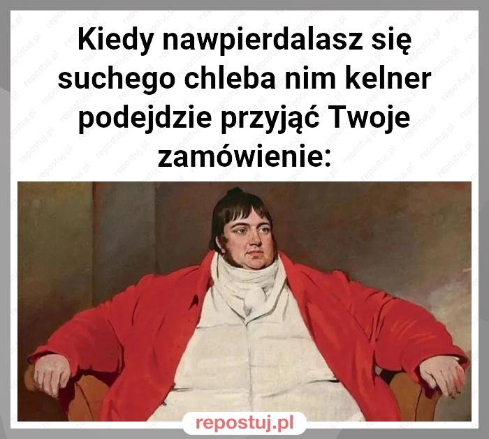 Kiedy nawpierdalasz się suchego chleba nim kelner podejdzie przyjąć Twoje zamówienie: