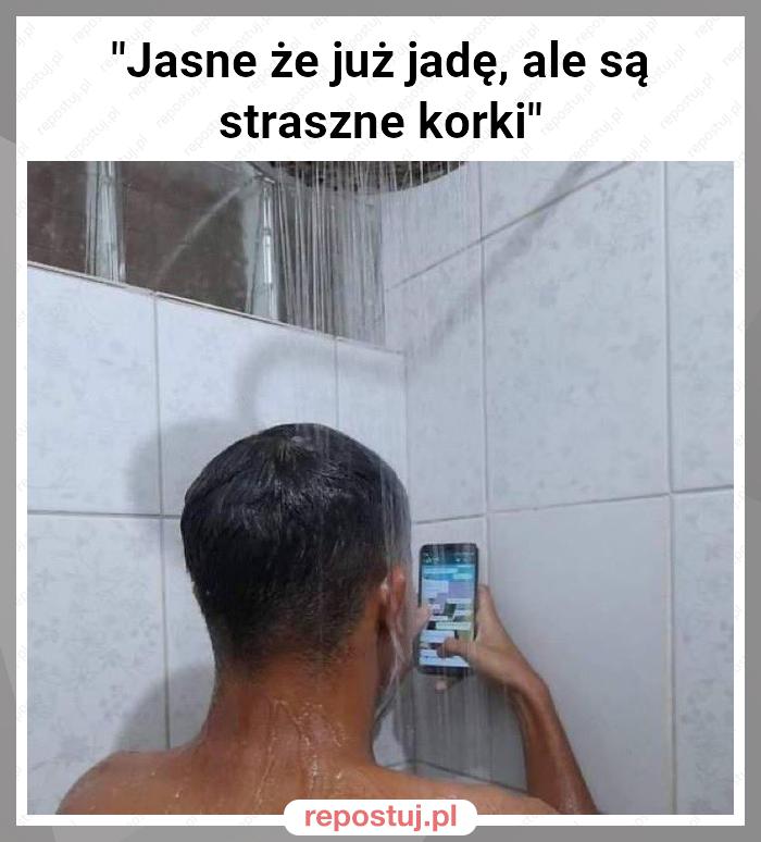 "Jasne że już jadę, ale są straszne korki"