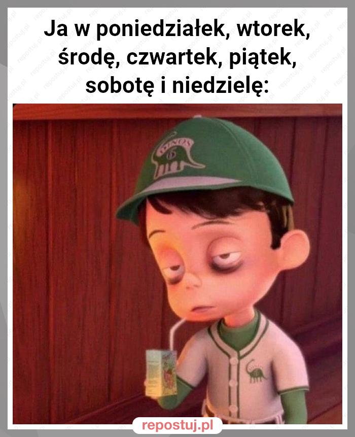 Ja w poniedziałek, wtorek, środę, czwartek, piątek, sobotę i niedzielę: