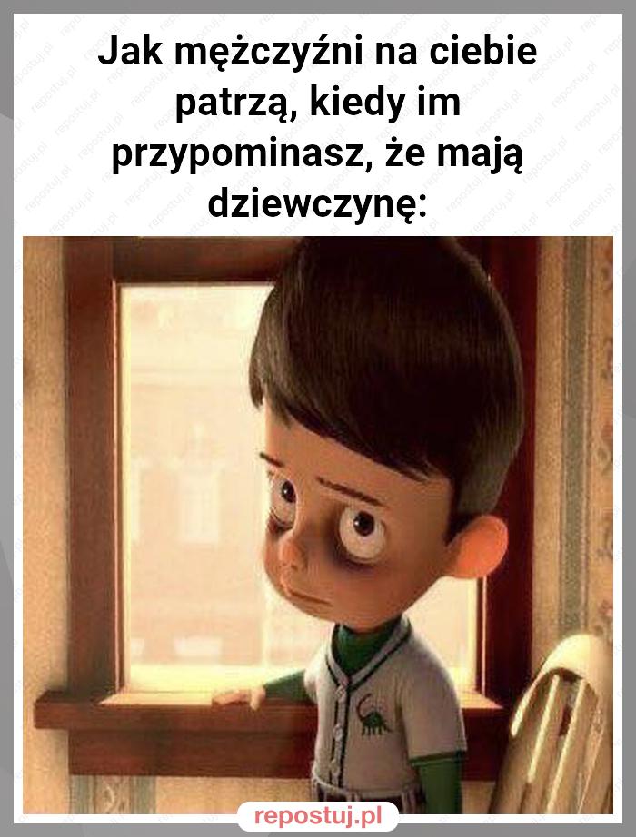 Jak mężczyźni na ciebie patrzą, kiedy im przypominasz, że mają dziewczynę: