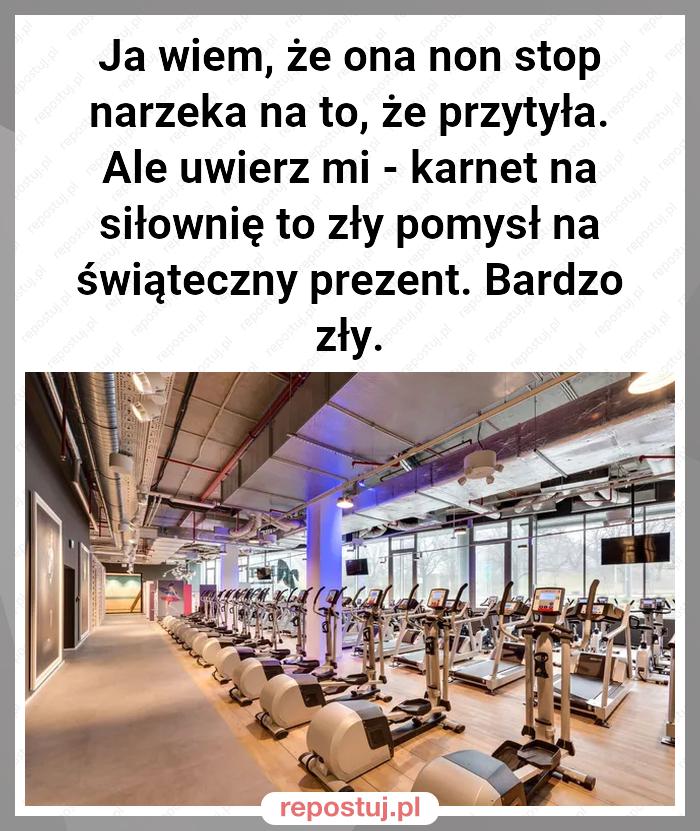 Ja wiem, że ona non stop narzeka na to, że przytyła. Ale uwierz mi - karnet na siłownię to zły pomysł na świąteczny prezent. Bardzo zły.