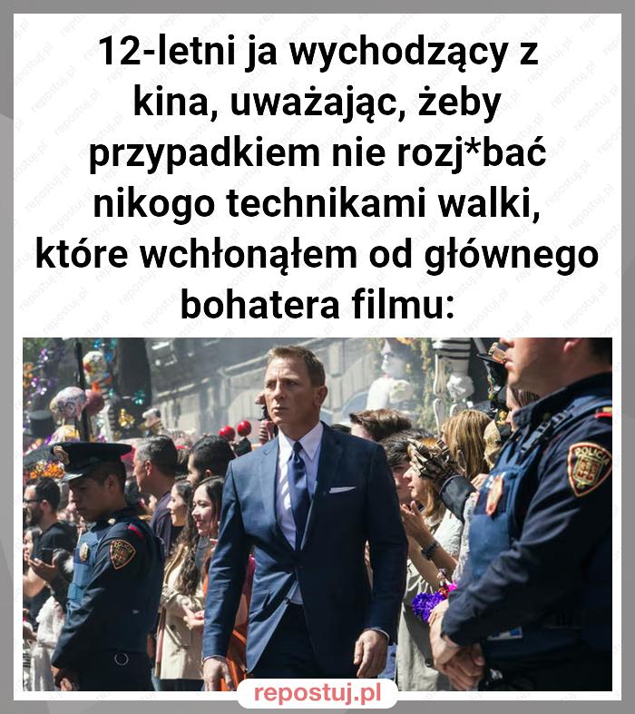 12-letni ja wychodzący z kina, uważając, żeby przypadkiem nie rozj*bać nikogo technikami walki, które wchłonąłem od głównego bohatera filmu: