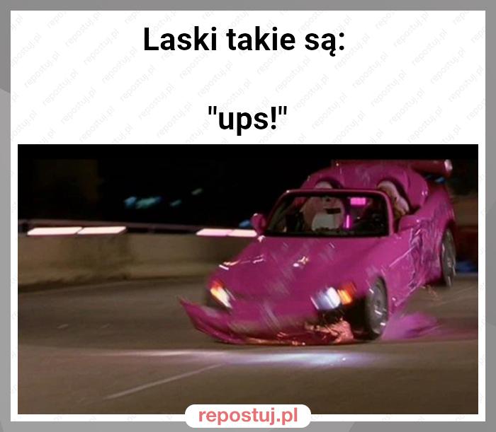 Laski takie są:

"ups!"