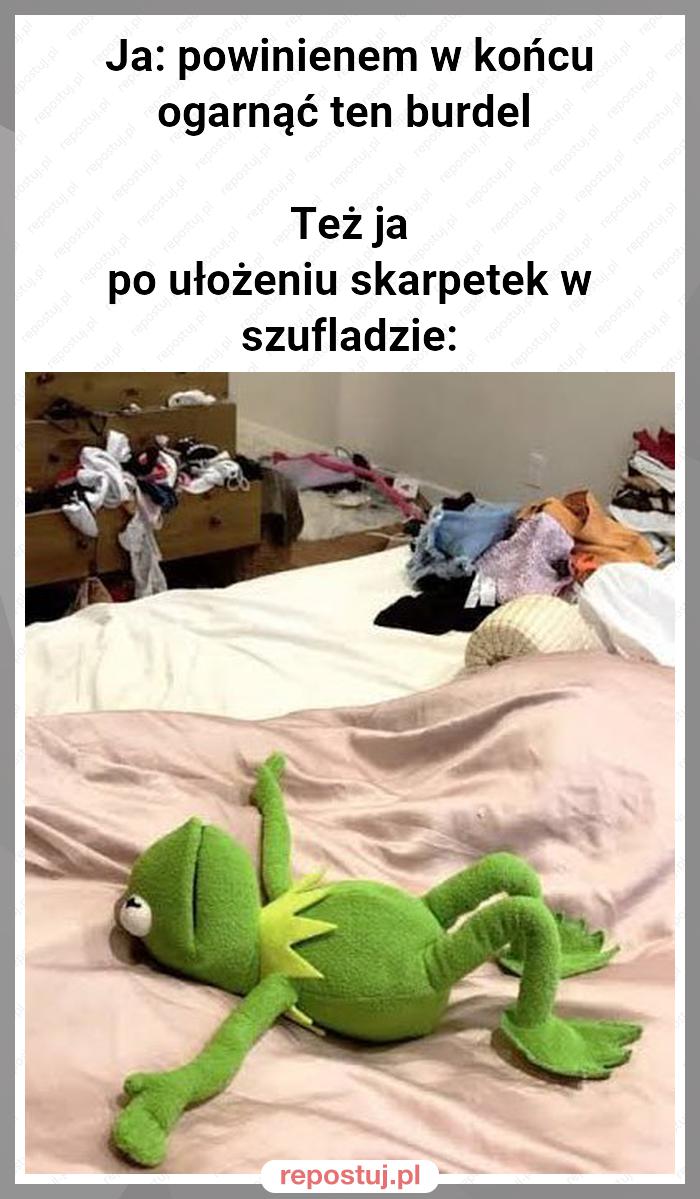 Ja: powinienem w końcu ogarnąć ten burdel

Też ja po ułożeniu skarpetek w szufladzie: