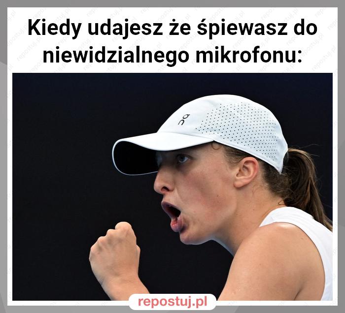 Kiedy udajesz że śpiewasz do niewidzialnego mikrofonu: