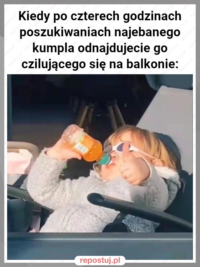 Kiedy po czterech godzinach poszukiwaniach najebanego kumpla odnajdujecie go czilującego się na balkonie: