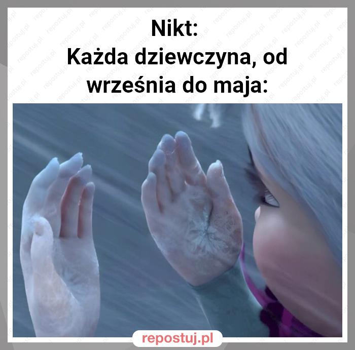 Nikt:
Każda dziewczyna, od września do maja: