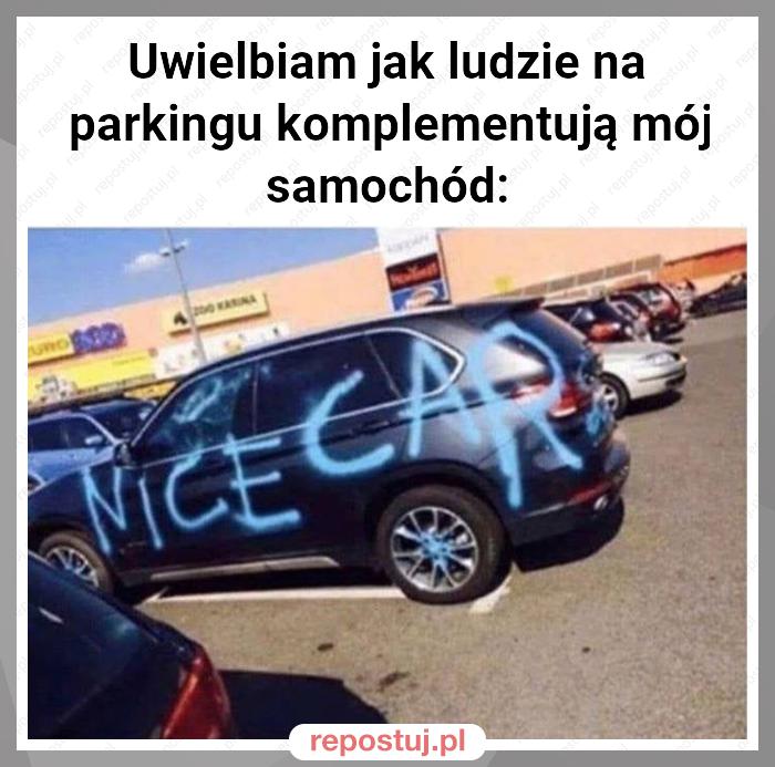 Uwielbiam jak ludzie na parkingu komplementują mój samochód: