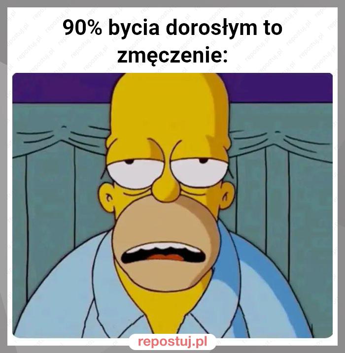 90% bycia dorosłym to zmęczenie: