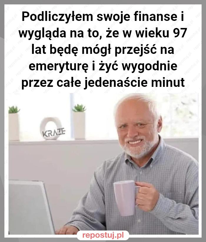 Podliczyłem swoje finanse i wygląda na to, że w wieku 97 lat będę mógł przejść na emeryturę i żyć wygodnie przez całe jedenaście minut