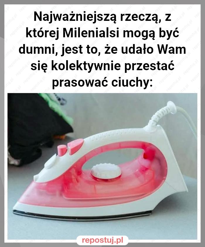 Najważniejszą rzeczą, z której Milenialsi mogą być dumni, jest to, że udało Wam się kolektywnie przestać prasować ciuchy: