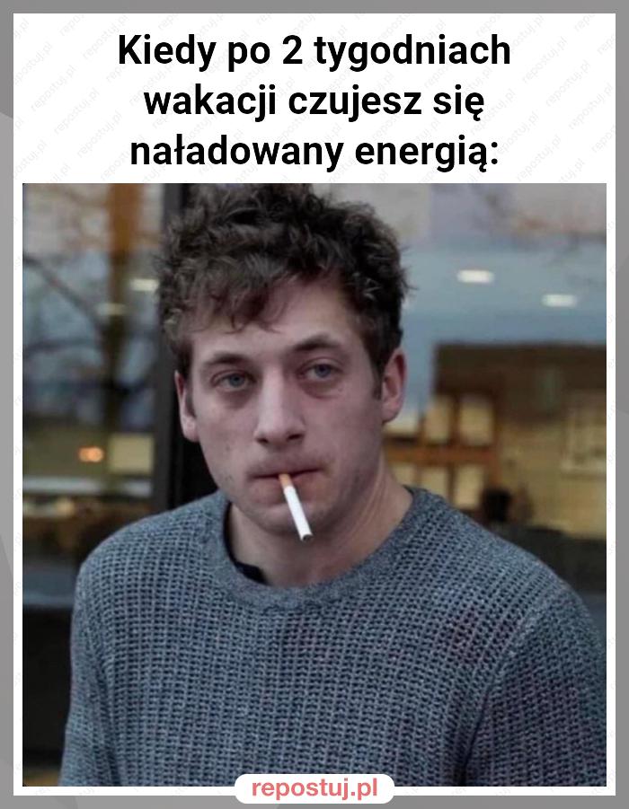 Kiedy po 2 tygodniach wakacji czujesz się naładowany energią: