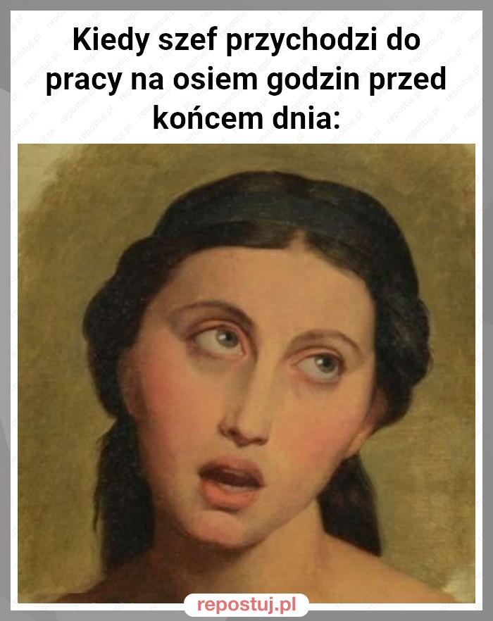 Kiedy szef przychodzi do pracy na osiem godzin przed końcem dnia: